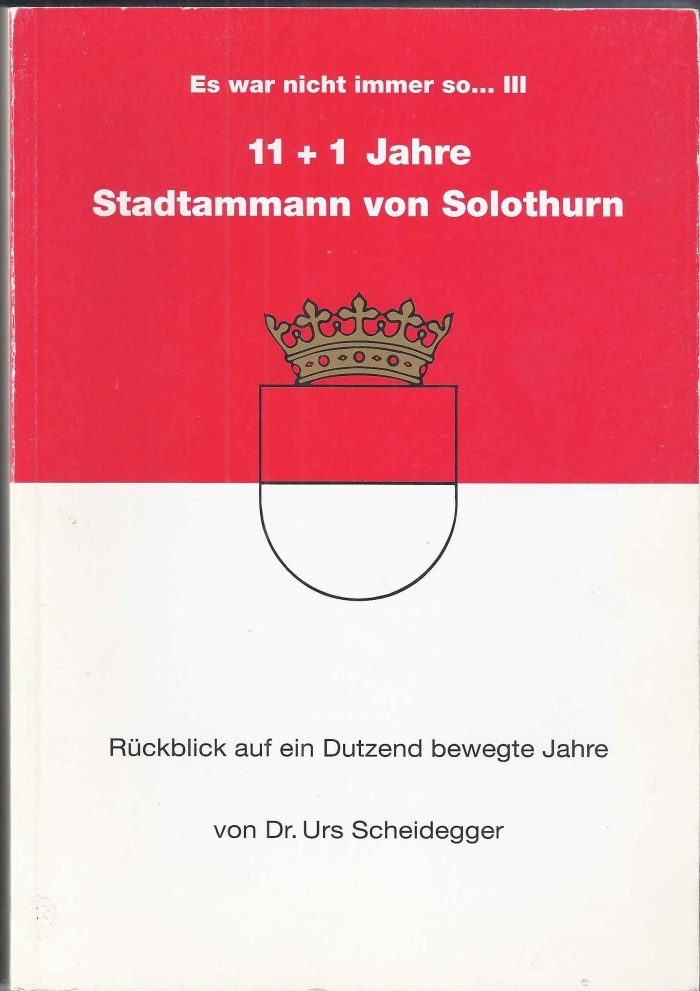 <p>Es war nicht immer so III , 11+1 Jahre Stadtammann von Solothurn , Rückblick auf ein Dutzend bewegte Jahre von Dr. Urs Scheidegger, Buch guter Zustand</p>